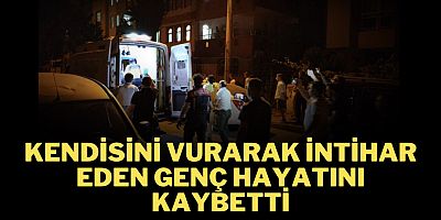 Kendisini vurarak intihar eden genç hayatını kaybetti