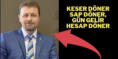 Keser döner sap döner, gün gelir hesap döner