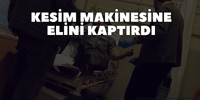 Kesim makinesine elini kaptırdı 