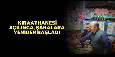 Kıraathanesi açılınca, şakalara yeniden başladı