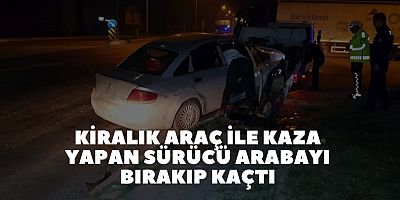 KİRALIK ARAÇ İLE KAZA YAPAN SÜRÜCÜ ARABAYI BIRAKIP KAÇTI