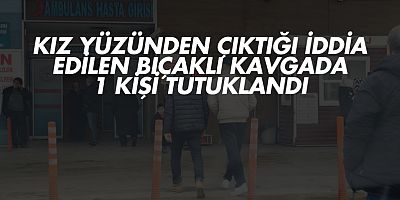 Kız yüzünden çıktığı iddia edilen bıçaklı kavgada 1 kişi tutuklandı