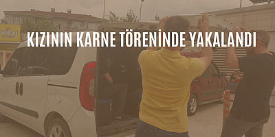 Kızının karne töreninde yakalandı