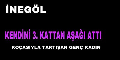 KOCASIYLA TARTIŞTI KENDİNİ 3. KATTAN AŞAĞI ATTI