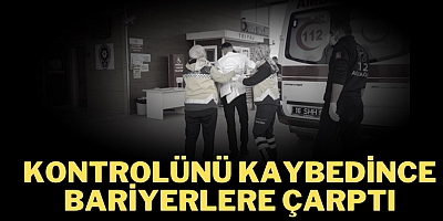 Kontrolünü Kaybedince Bariyerlere Çarptı