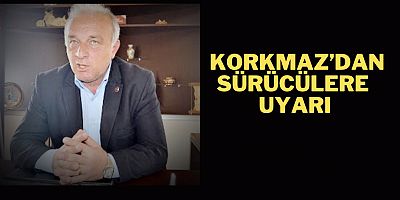 Korkmaz’dan sürücülere uyarı