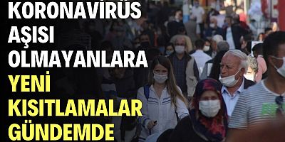 Koronavirüs aşısı olmayanlara yeni kısıtlamalar gündemde