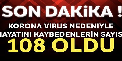 Koronavirüs nedeniyle hayatını kaybedenlerin sayısı 108 oldu.