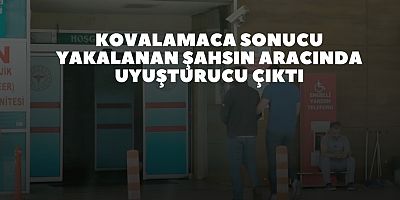 Kovalamaca sonucu yakalanan şahsın aracında uyuşturucu çıktı