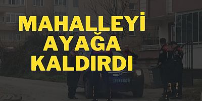 Mahalleyi ayağa kaldırdı