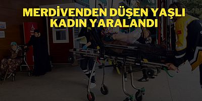 Merdivenden düşen yaşlı kadın yaralandı
