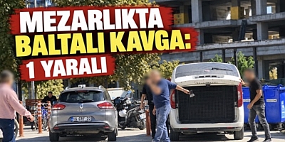 MEZARLIKTA BALTALI KAVGA: 1 YARALI
