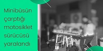 Minibüsün çarptığı motosiklet sürücüsü yaralandı