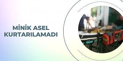 Minik Asel kurtarılamadı