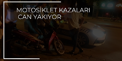 MOTOSİKLET KAZALARI CAN YAKIYOR