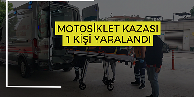 MOTOSİKLET KAZASI 1 KİŞİ YARALANDI