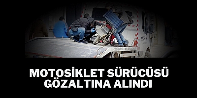 Motosiklet sürücüsü gözaltına alındı