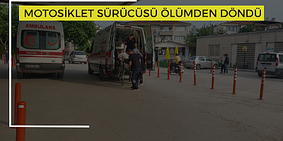 Motosiklet sürücüsü ölümden döndü