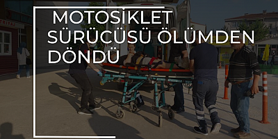 MOTOSİKLET SÜRÜCÜSÜ ÖLÜMDEN DÖNDÜ