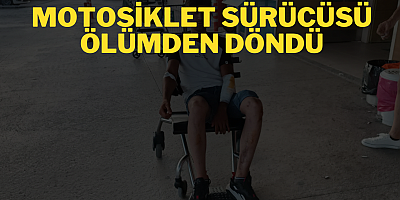 Motosiklet sürücüsü ölümden döndü
