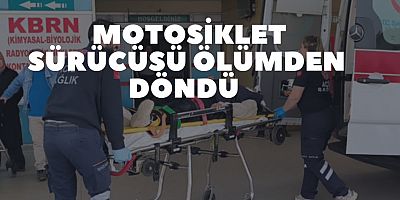 Motosiklet sürücüsü ölümden döndü 