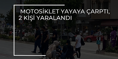 Motosiklet yayaya çarptı, 2 kişi yaralandı