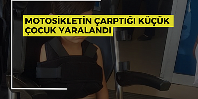 MOTOSİKLETİN ÇARPTIĞI KÜÇÜK ÇOCUK YARALANDI