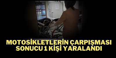 Motosikletlerin çarpışması sonucu 1 kişi yaralandı