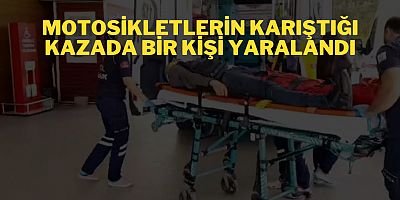 Motosikletlerin karıştığı kazada bir kişi yaralandı