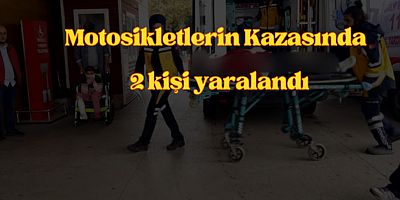 Motosikletlerin Kazasında   2 kişi yaralandı