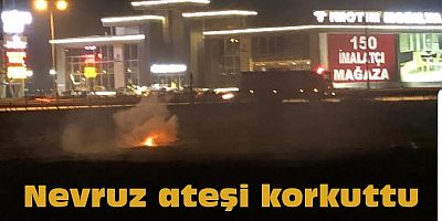 NEVRUZ ATEŞİ KORKUTTU