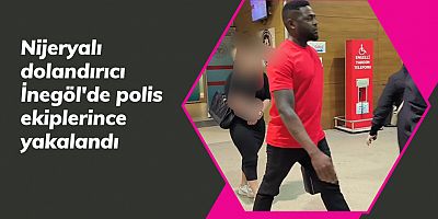 Nijeryalı dolandırıcı İnegöl'de polis ekiplerince yakalandı