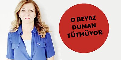 O beyaz duman tütmüyor