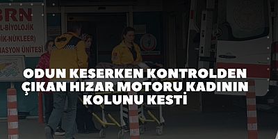 ODUN KESERKEN KONTROLDEN ÇIKAN HIZAR MOTORU KADININ KOLUNU KESTİ