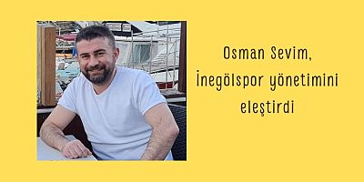 Osman Sevim, İnegölspor yönetimini eleştirdi