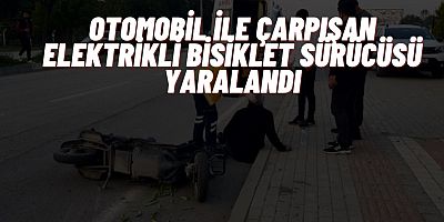 OTOMOBİL İLE ÇARPIŞAN ELEKTRİKLİ BİSİKLET SÜRÜCÜSÜ YARALANDI