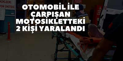 Otomobil ile çarpışan motosikletteki 2 kişi yaralandı