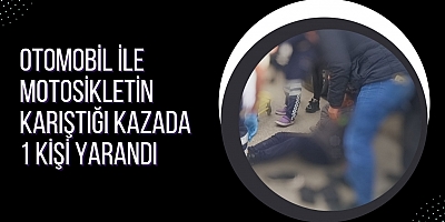 Otomobil ile motosikletin karıştığı kazada 1 kişi yarandı