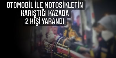 Otomobil ile motosikletin karıştığı kazada 2 kişi yarandı 