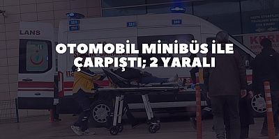 Otomobil minibüs ile çarpıştı; 2 yaralı