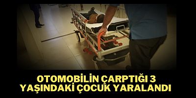 Otomobilin çarptığı 3 yaşındaki çocuk yaralandı