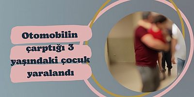 Otomobilin çarptığı 3 yaşındaki çocuk yaralandı