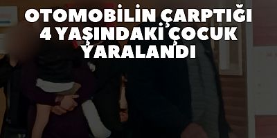Otomobilin çarptığı 4 yaşındaki çocuk yaralandı
