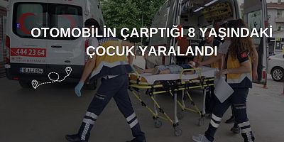 Otomobilin çarptığı 8 yaşındaki çocuk yaralandı