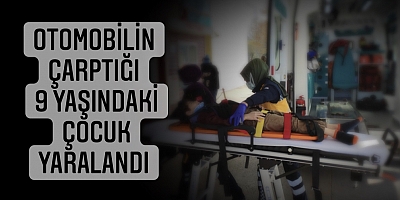 Otomobilin çarptığı 9 yaşındaki çocuk yaralandı