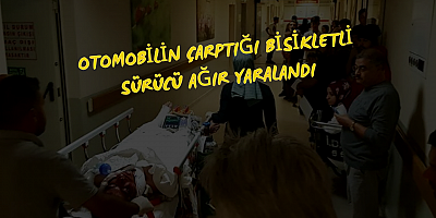Otomobilin çarptığı bisikletli sürücü ağır yaralandı