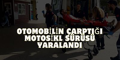 OTOMOBİLİN ÇARPTIĞI MOTOSİKL SÜRÜSÜ YARALANDI