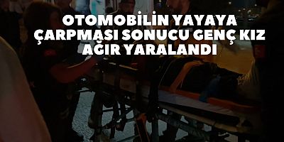 Otomobilin  yayaya çarpması sonucu Genç kız ağır yaralandı