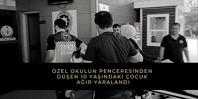 Özel okulun penceresinden düşen 10 yaşındaki çocuk ağır yaralandı
