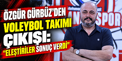 ÖZGÜR GÜRBÜZ’DEN VOLEYBOL TAKIMI ÇIKIŞI: “ELEŞTİRİLER SONUÇ VERDİ”